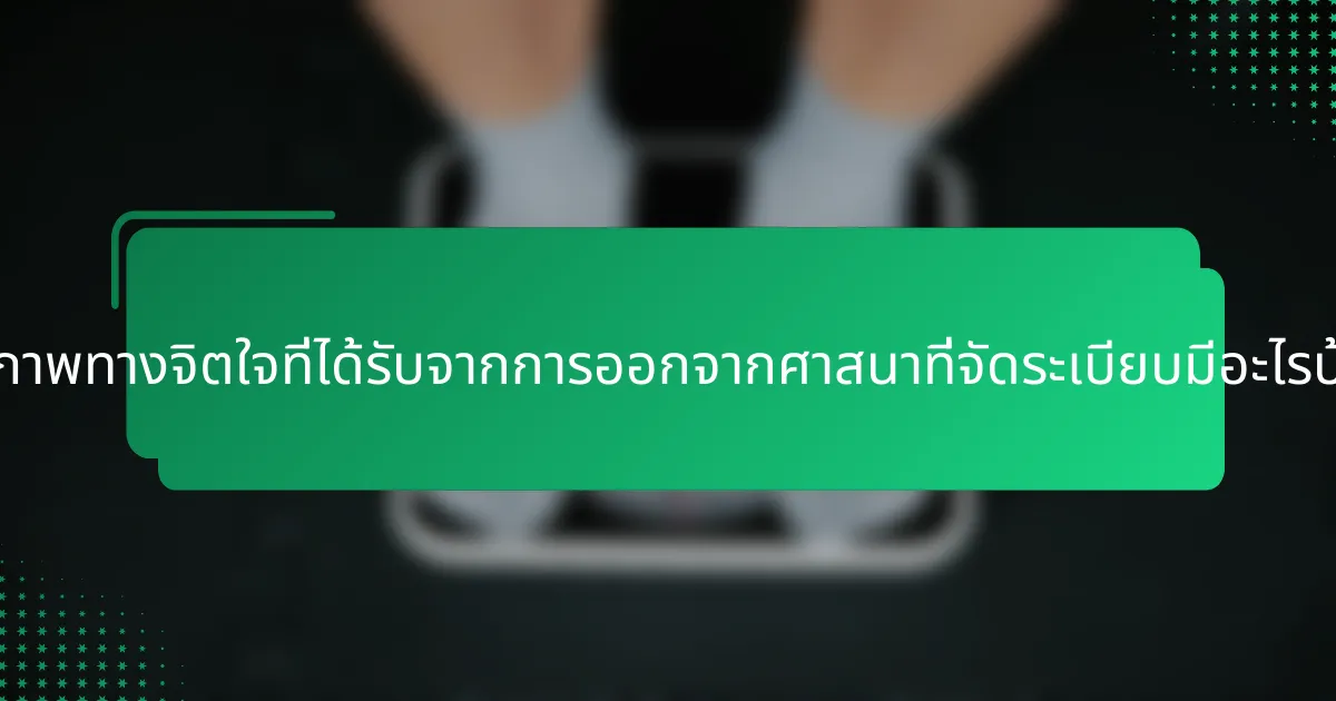 เสรีภาพทางจิตใจที่ได้รับจากการออกจากศาสนาที่จัดระเบียบมีอะไรบ้าง?
