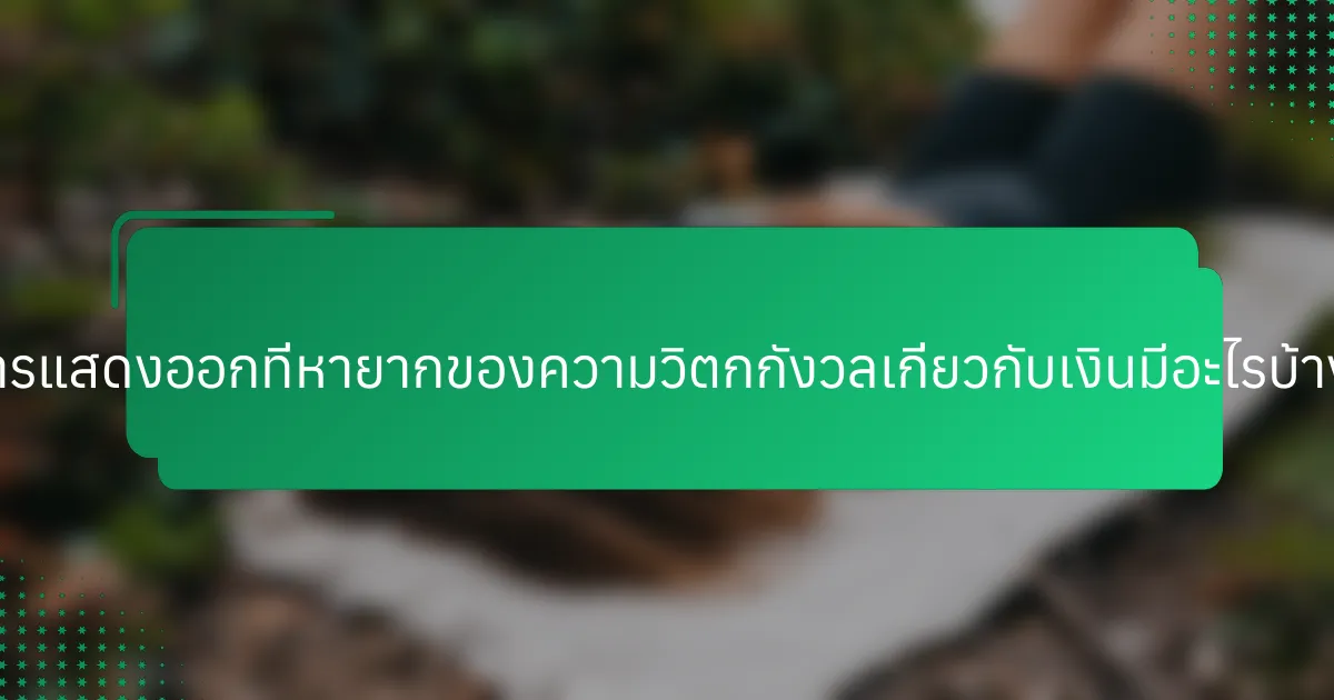 การแสดงออกที่หายากของความวิตกกังวลเกี่ยวกับเงินมีอะไรบ้าง?