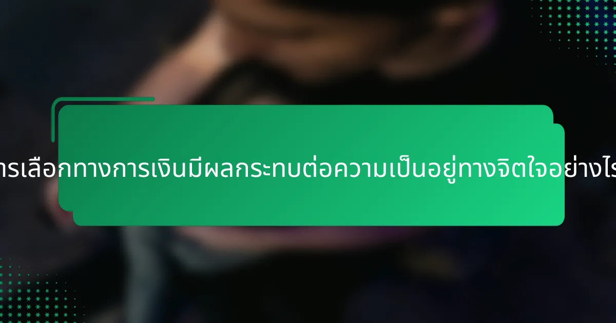 การเลือกทางการเงินมีผลกระทบต่อความเป็นอยู่ทางจิตใจอย่างไร?
