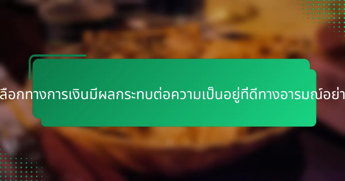 การเลือกทางการเงินมีผลกระทบต่อความเป็นอยู่ที่ดีทางอารมณ์อย่างไร?