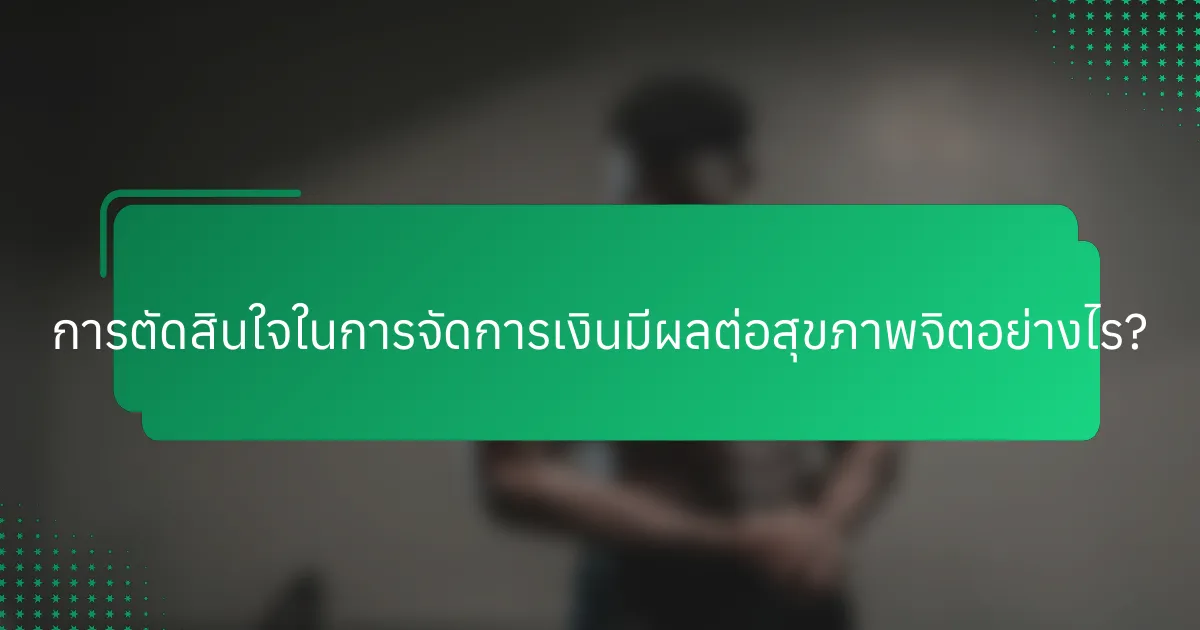 การตัดสินใจในการจัดการเงินมีผลต่อสุขภาพจิตอย่างไร?