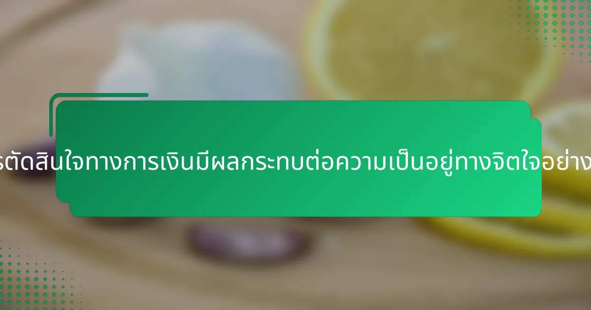 การตัดสินใจทางการเงินมีผลกระทบต่อความเป็นอยู่ทางจิตใจอย่างไร?
