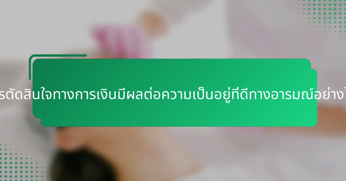 การตัดสินใจทางการเงินมีผลต่อความเป็นอยู่ที่ดีทางอารมณ์อย่างไร?