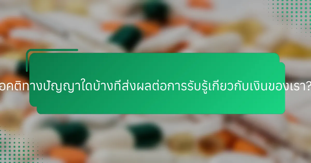 อคติทางปัญญาใดบ้างที่ส่งผลต่อการรับรู้เกี่ยวกับเงินของเรา?