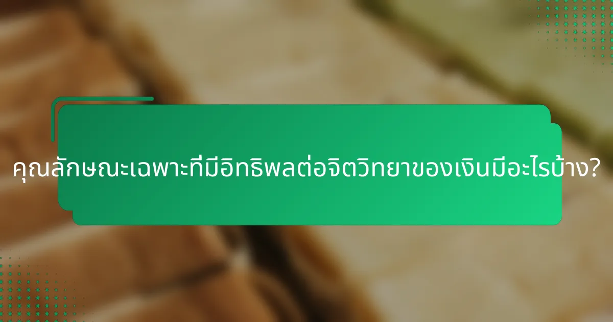 คุณลักษณะเฉพาะที่มีอิทธิพลต่อจิตวิทยาของเงินมีอะไรบ้าง?