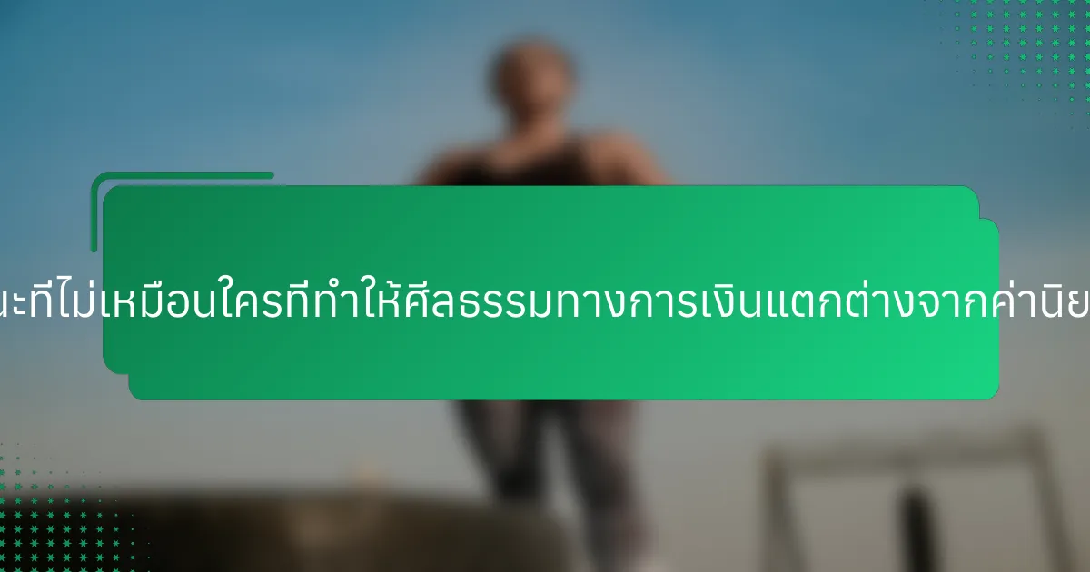 คุณลักษณะที่ไม่เหมือนใครที่ทำให้ศีลธรรมทางการเงินแตกต่างจากค่านิยมคืออะไร?