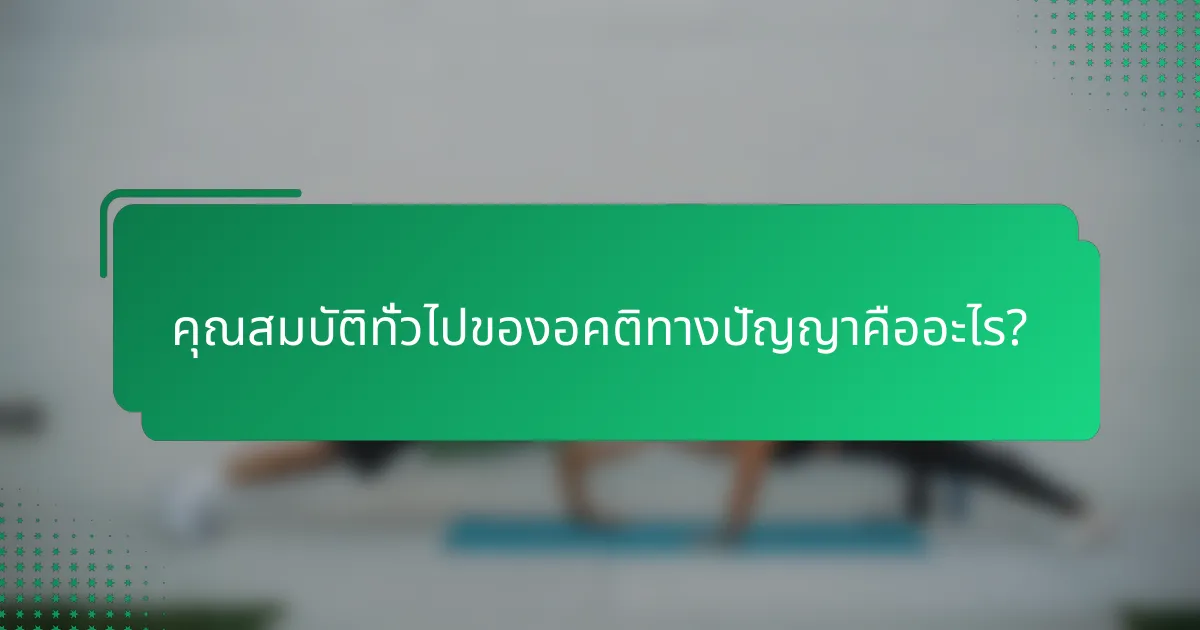 คุณสมบัติทั่วไปของอคติทางปัญญาคืออะไร?