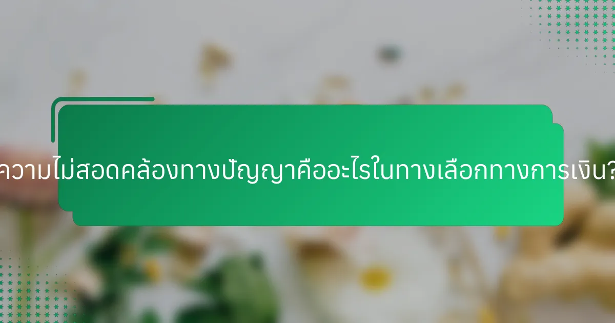 ความไม่สอดคล้องทางปัญญาคืออะไรในทางเลือกทางการเงิน?