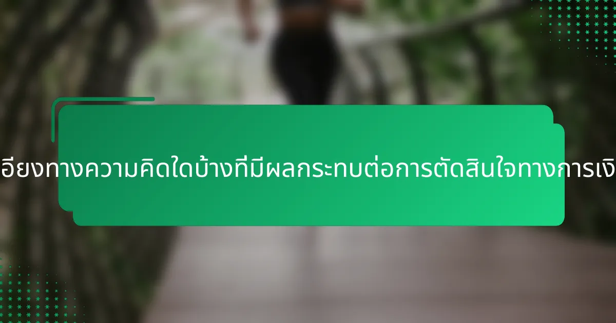 ความเอนเอียงทางความคิดใดบ้างที่มีผลกระทบต่อการตัดสินใจทางการเงินของเรา?