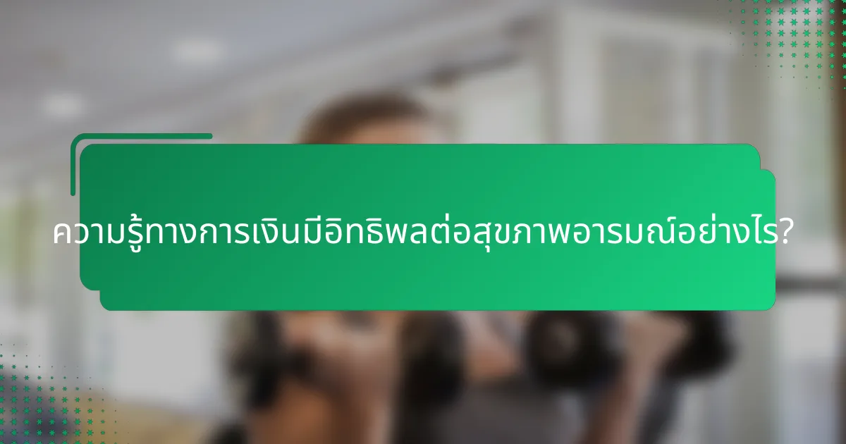 ความรู้ทางการเงินมีอิทธิพลต่อสุขภาพอารมณ์อย่างไร?