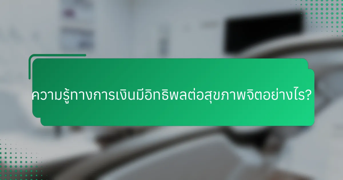 ความรู้ทางการเงินมีอิทธิพลต่อสุขภาพจิตอย่างไร?