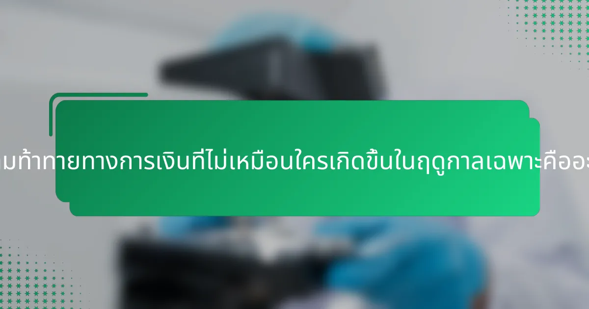 ความท้าทายทางการเงินที่ไม่เหมือนใครเกิดขึ้นในฤดูกาลเฉพาะคืออะไร?