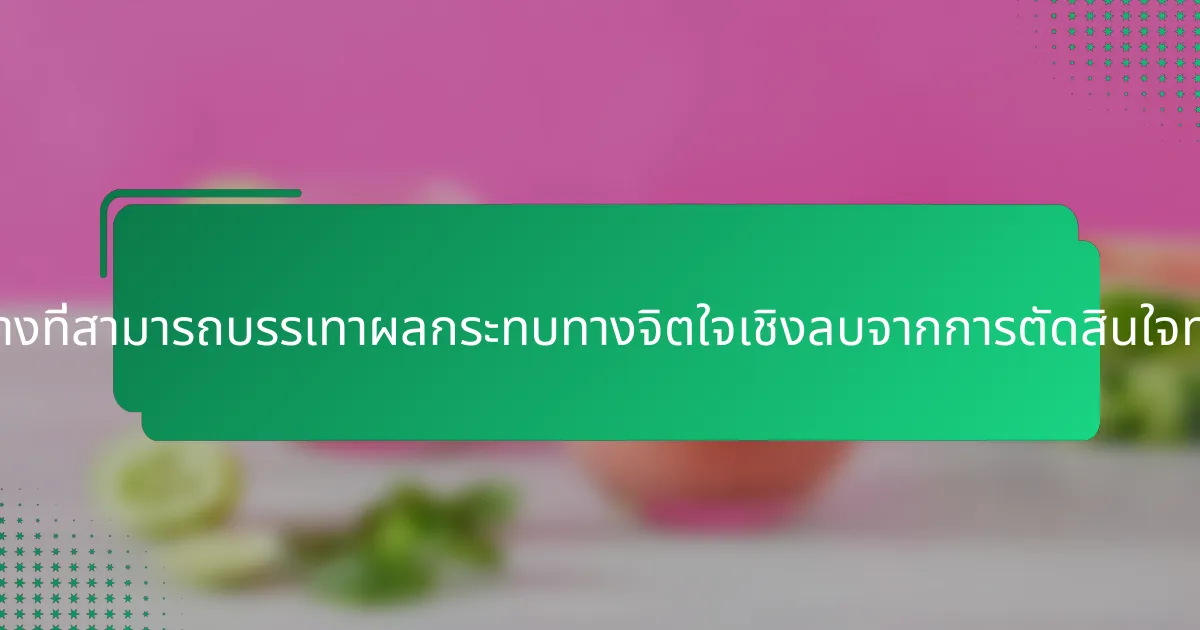 กลยุทธ์ใดบ้างที่สามารถบรรเทาผลกระทบทางจิตใจเชิงลบจากการตัดสินใจทางการเงิน?