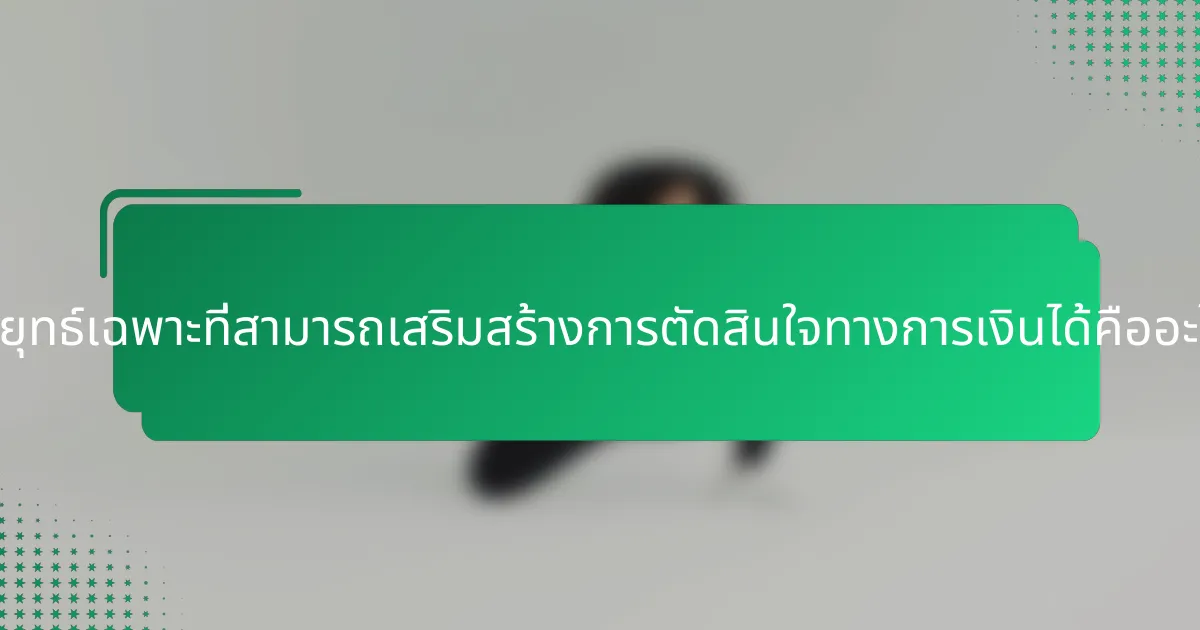 กลยุทธ์เฉพาะที่สามารถเสริมสร้างการตัดสินใจทางการเงินได้คืออะไร?