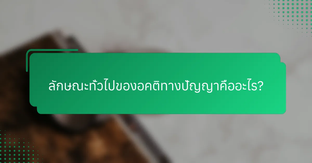 ลักษณะทั่วไปของอคติทางปัญญาคืออะไร?