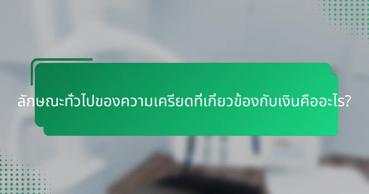 ลักษณะทั่วไปของความเครียดที่เกี่ยวข้องกับเงินคืออะไร?