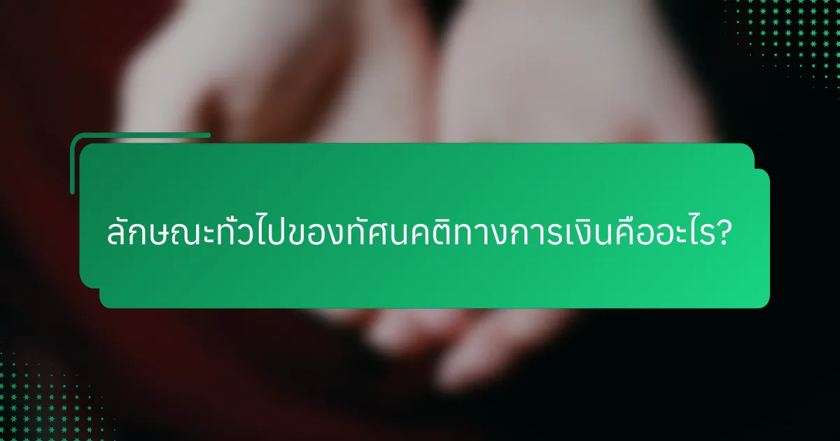 ลักษณะทั่วไปของทัศนคติทางการเงินคืออะไร?