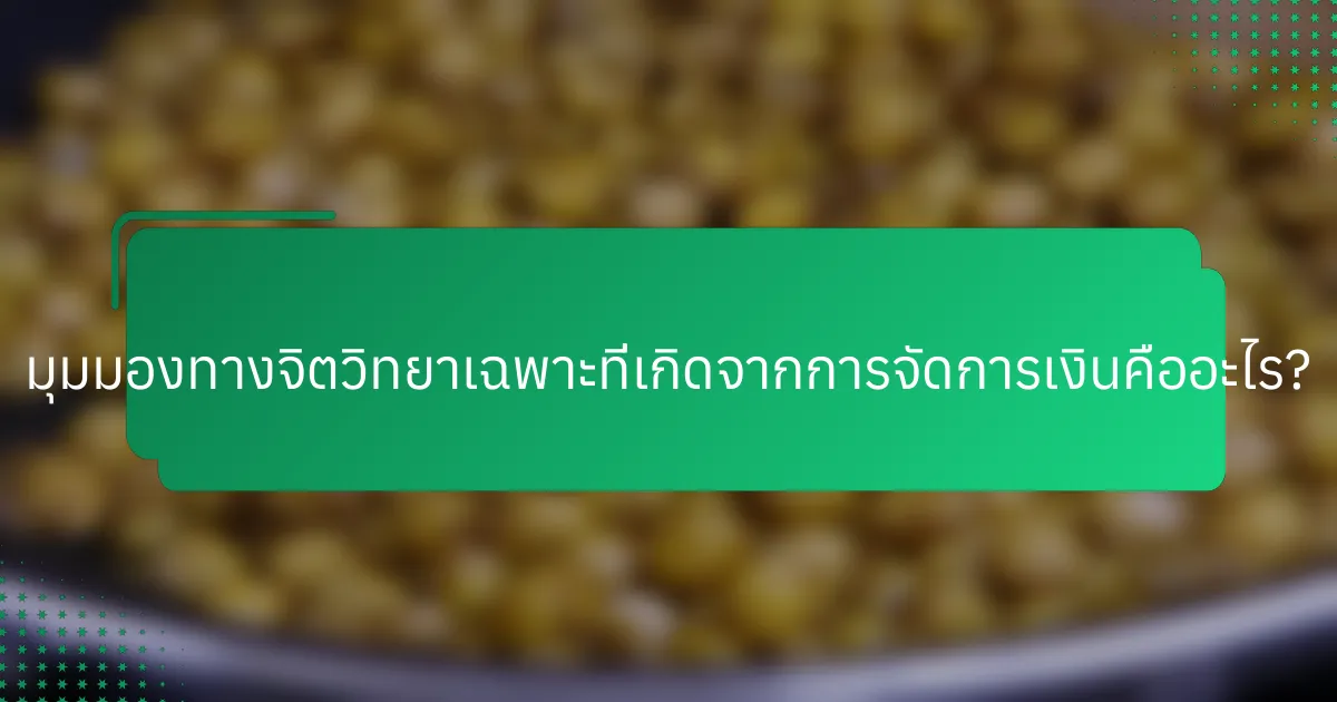 มุมมองทางจิตวิทยาเฉพาะที่เกิดจากการจัดการเงินคืออะไร?