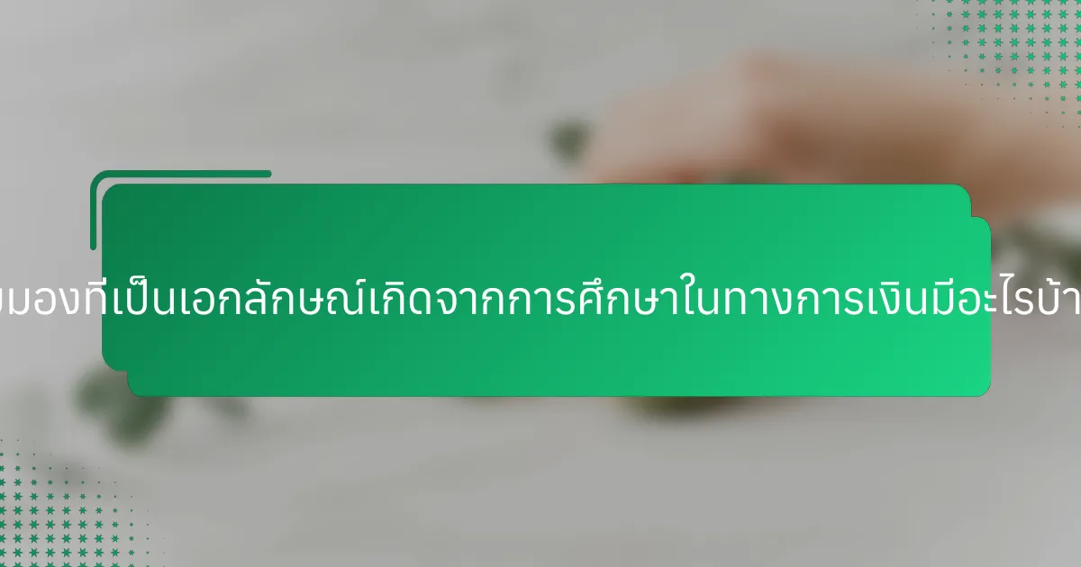 มุมมองที่เป็นเอกลักษณ์เกิดจากการศึกษาในทางการเงินมีอะไรบ้าง?