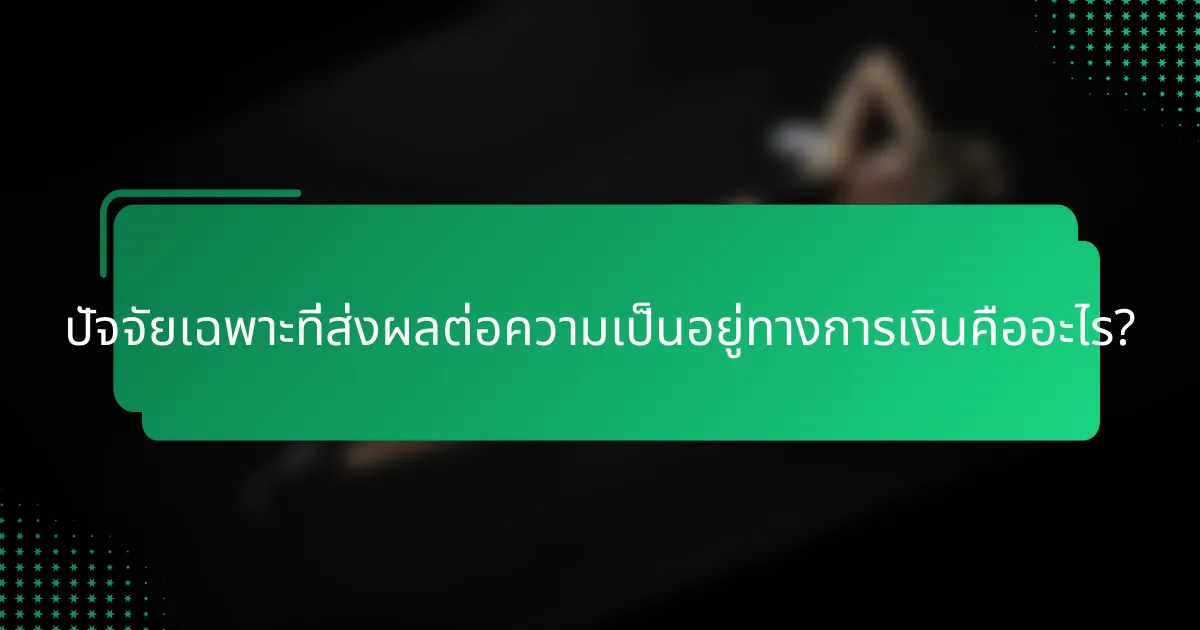 ปัจจัยเฉพาะที่ส่งผลต่อความเป็นอยู่ทางการเงินคืออะไร?