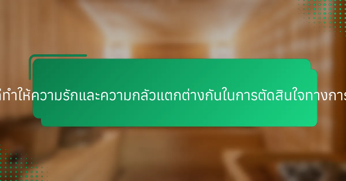 ปัจจัยเฉพาะที่ทำให้ความรักและความกลัวแตกต่างกันในการตัดสินใจทางการเงินคืออะไร?