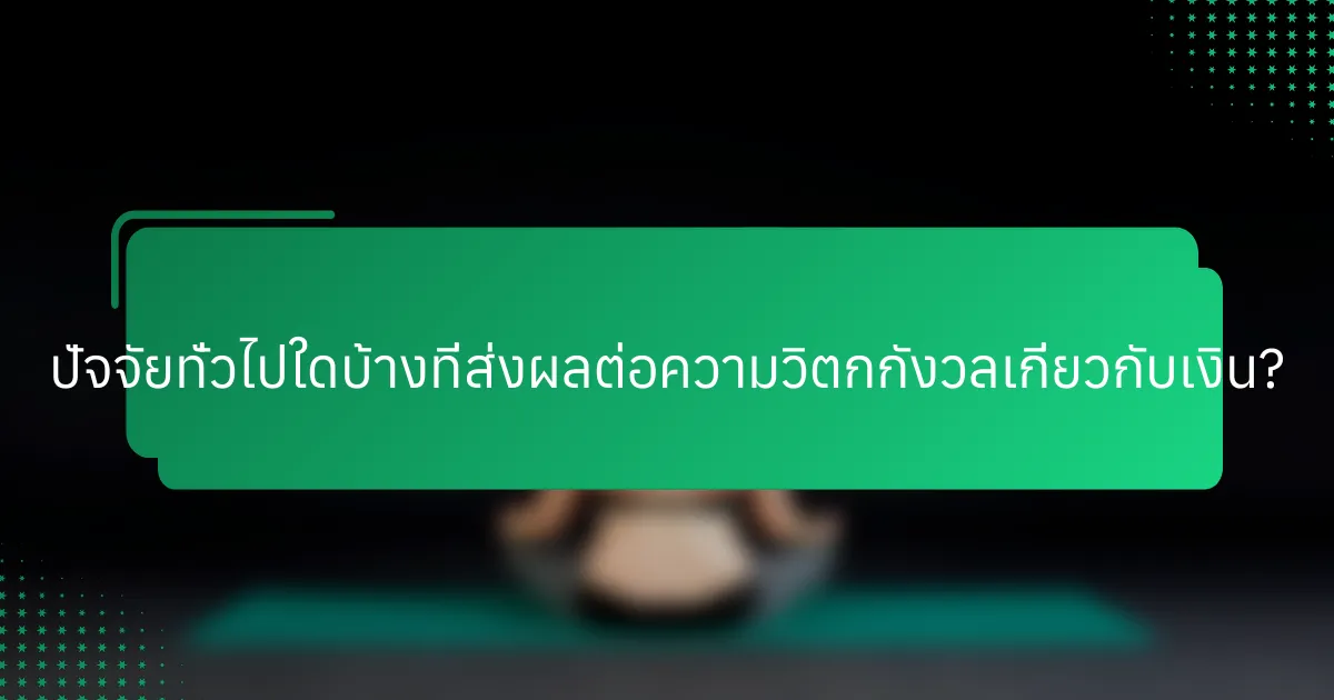 ปัจจัยทั่วไปใดบ้างที่ส่งผลต่อความวิตกกังวลเกี่ยวกับเงิน?