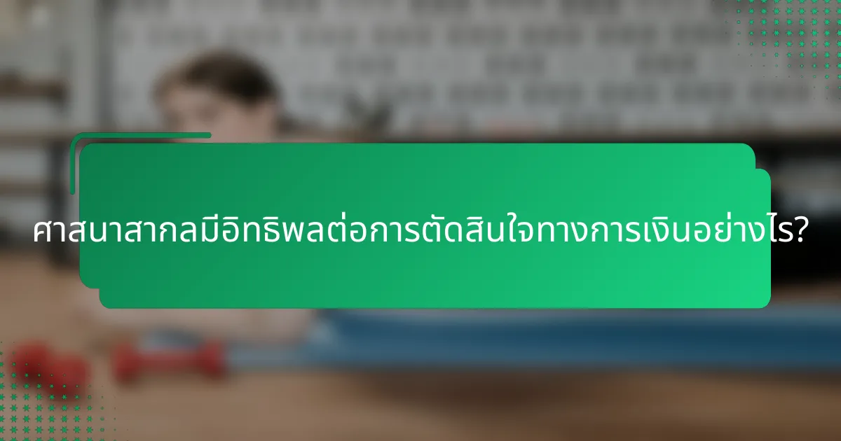 ศาสนาสากลมีอิทธิพลต่อการตัดสินใจทางการเงินอย่างไร?